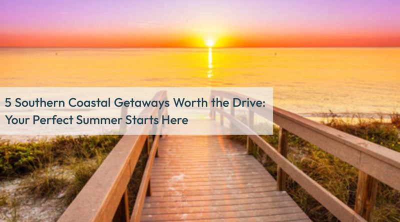 5 Southern Coastal Getaways Worth the Drive: Your Perfect Summer Starts Here - Southern Shores Clothing